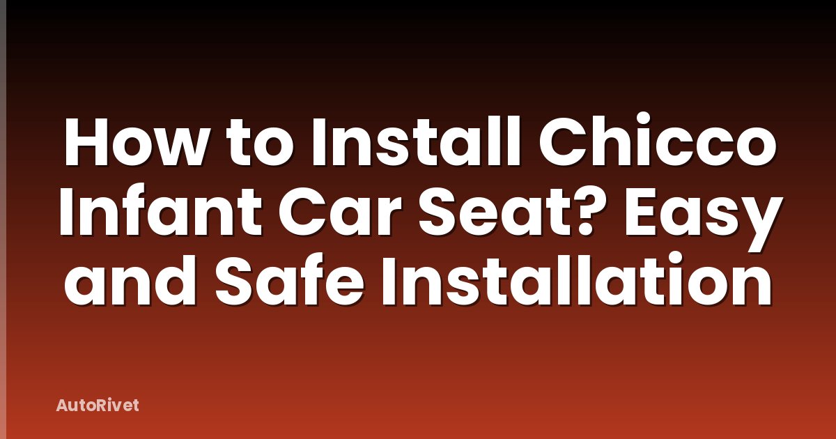 How to Install Chicco Infant Car Seat? Easy and Safe Installation