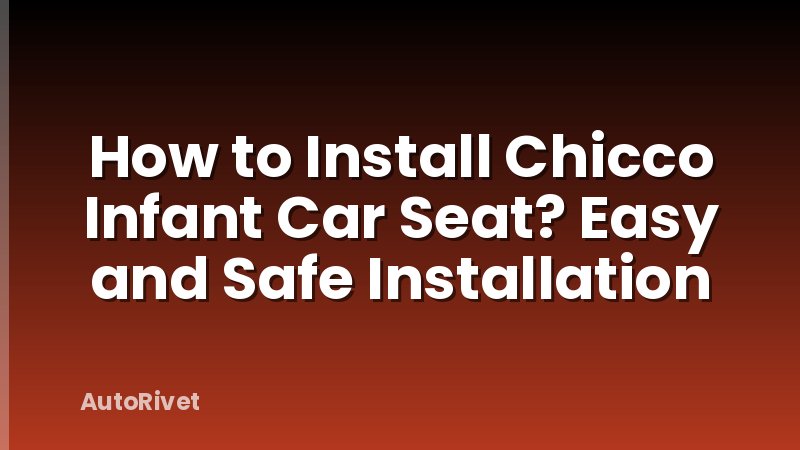 How to Install Chicco Infant Car Seat? Easy and Safe Installation