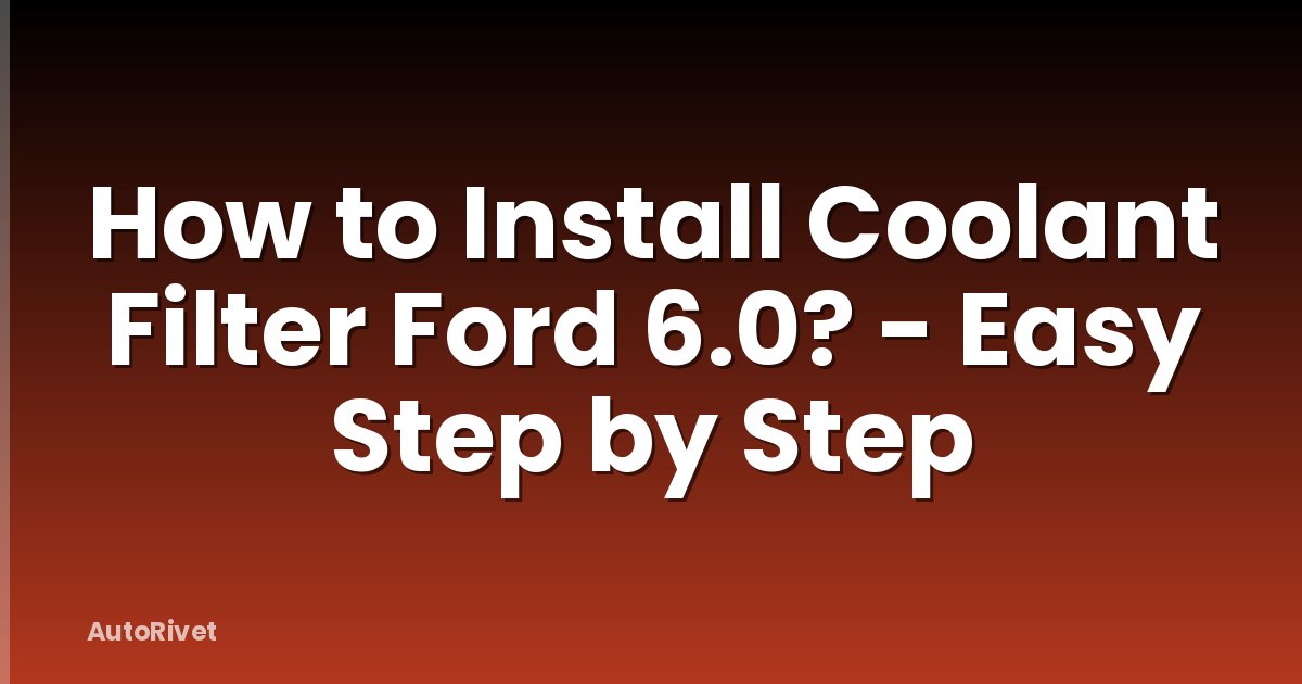 How to Install Coolant Filter Ford 6.0? - Easy Step by Step