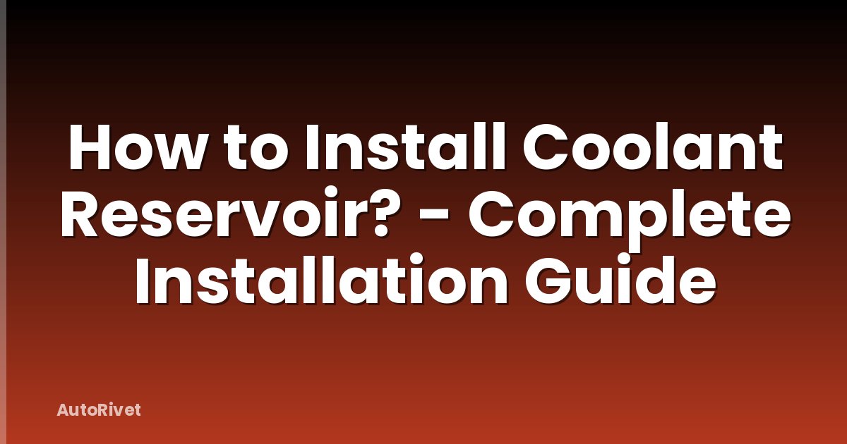 How to Install Coolant Reservoir? - Complete Installation Guide