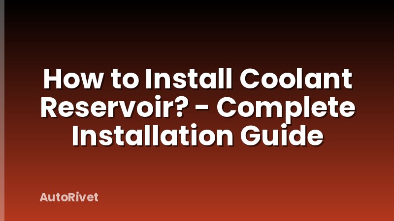 How to Install Coolant Reservoir? - Complete Installation Guide