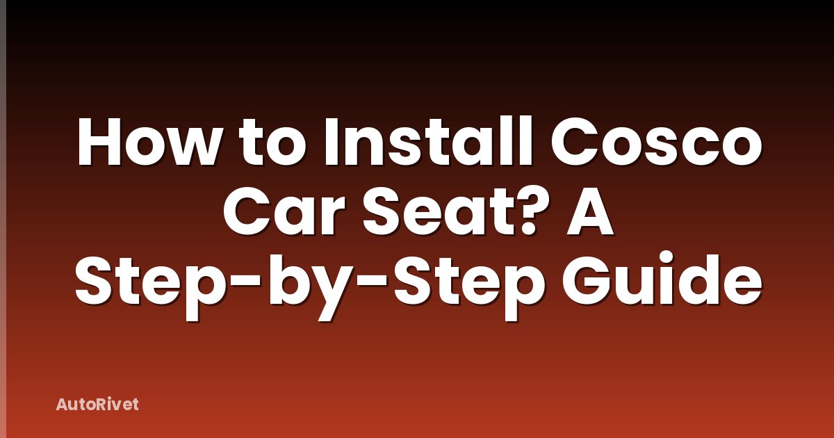 How to Install Cosco Car Seat? A Step-by-Step Guide