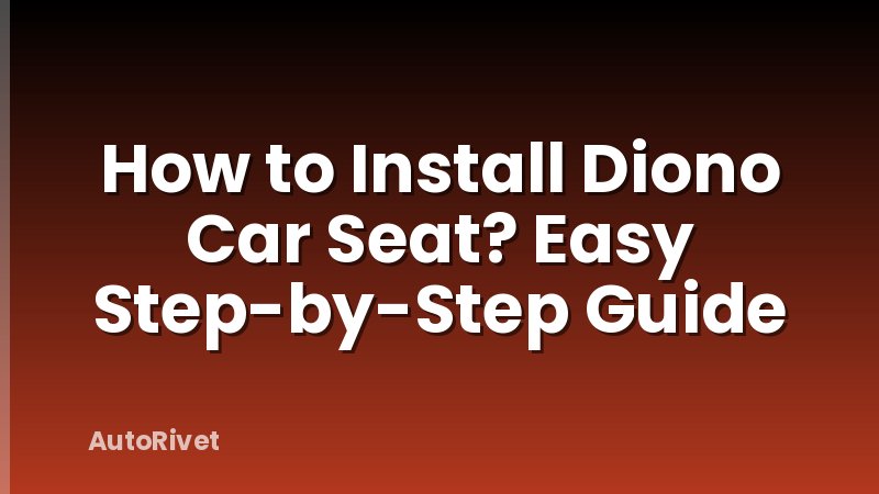 How to Install Diono Car Seat? Easy Step-by-Step Guide