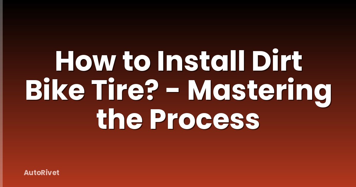 How to Install Dirt Bike Tire? - Mastering the Process