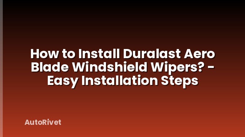 How to Install Duralast Aero Blade Windshield Wipers? - Easy Installation Steps