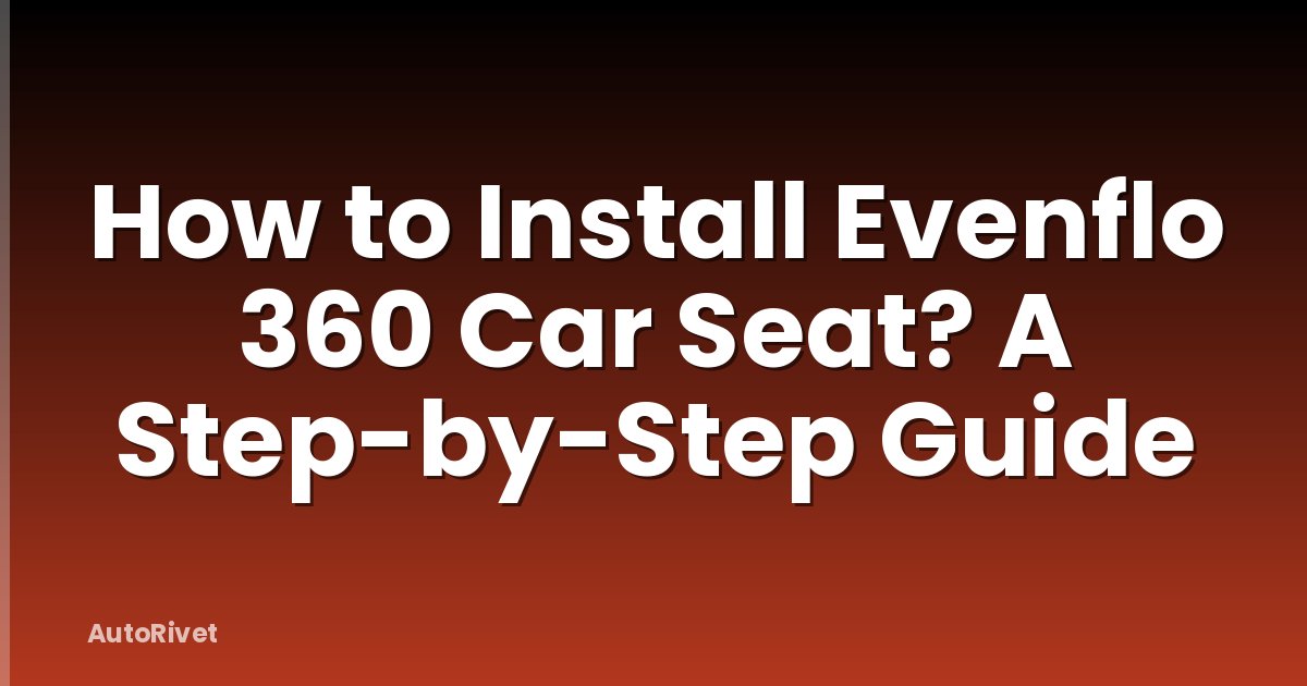 How to Install Evenflo 360 Car Seat? A Step-by-Step Guide
