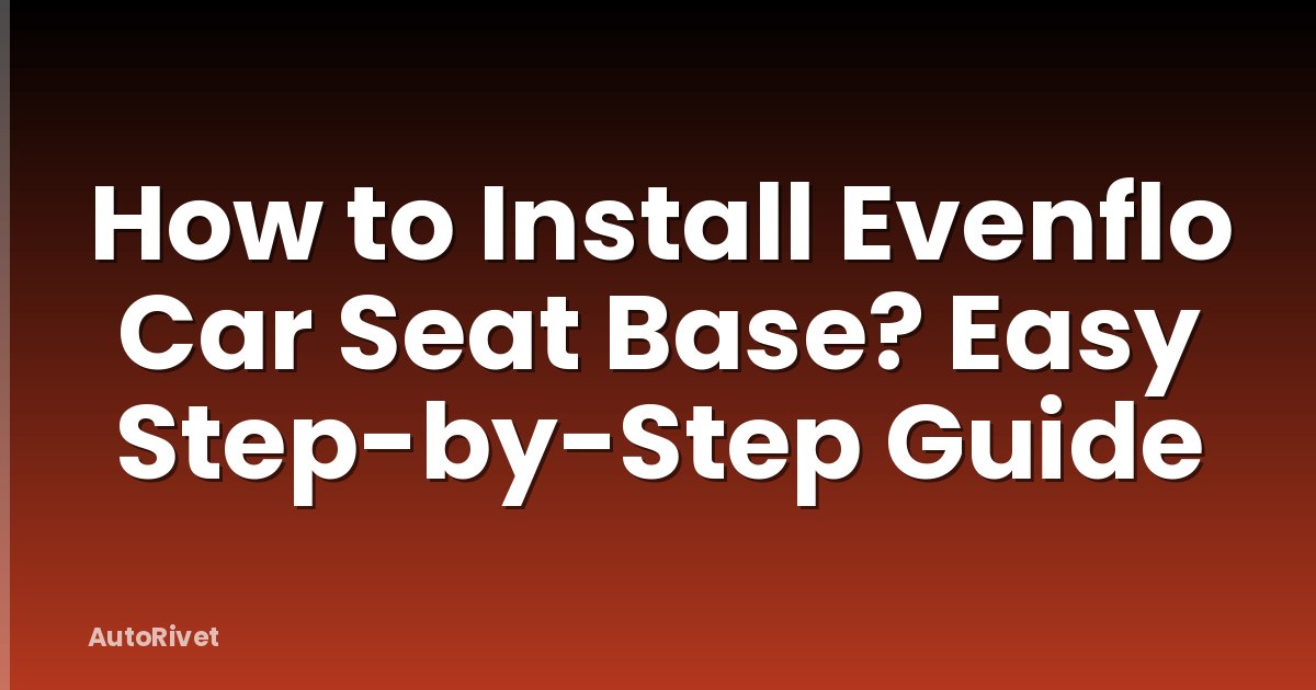 How to Install Evenflo Car Seat Base? Easy Step-by-Step Guide