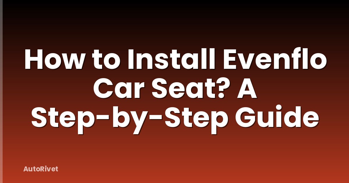 How to Install Evenflo Car Seat? A Step-by-Step Guide