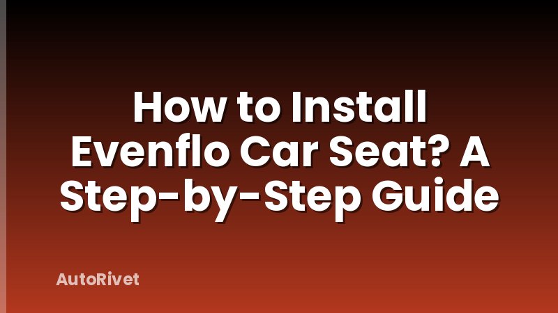 How to Install Evenflo Car Seat? A Step-by-Step Guide