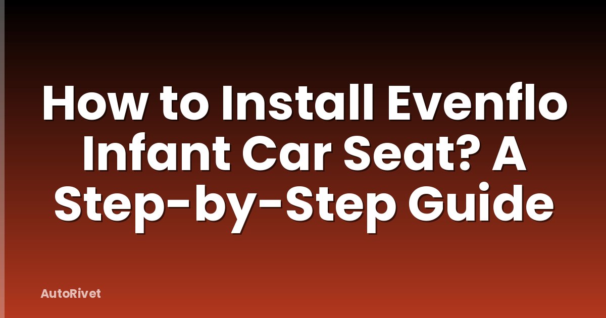 How to Install Evenflo Infant Car Seat? A Step-by-Step Guide