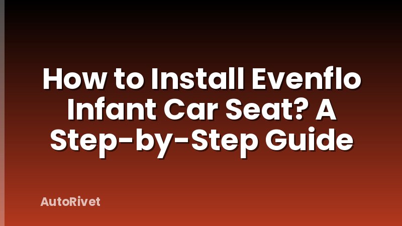 How to Install Evenflo Infant Car Seat? A Step-by-Step Guide