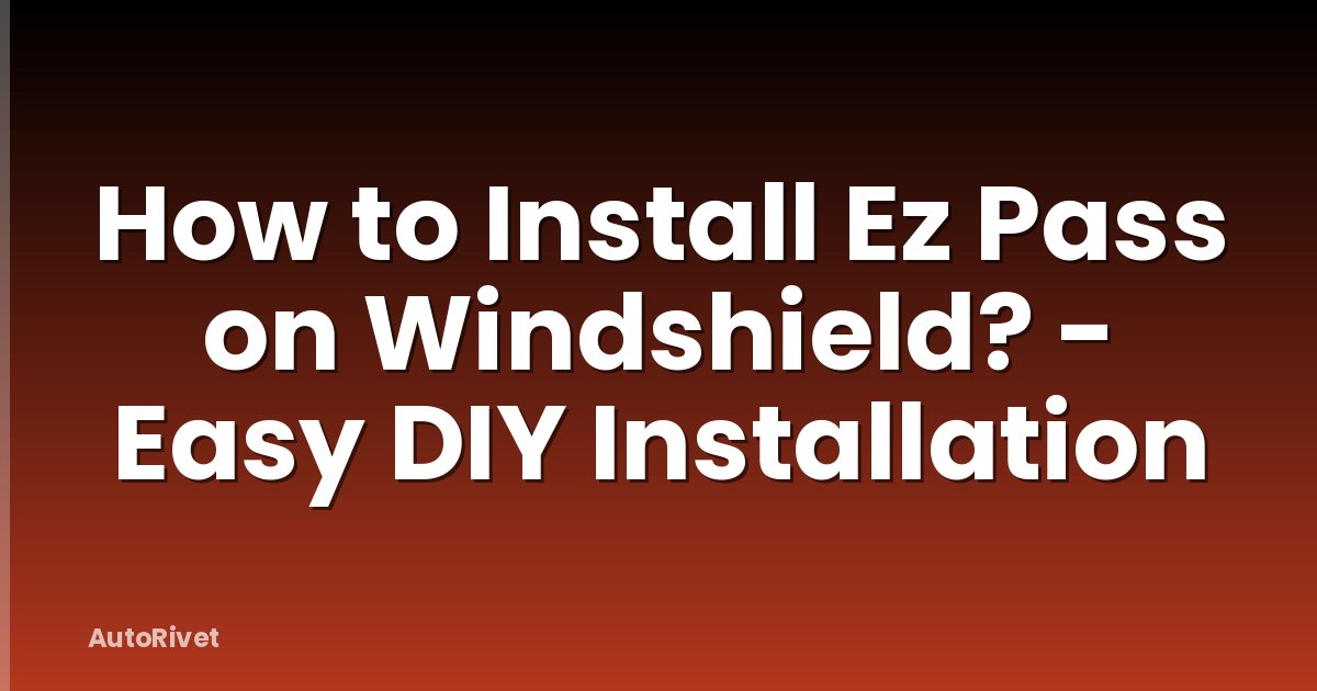 How to Install Ez Pass on Windshield? - Easy DIY Installation