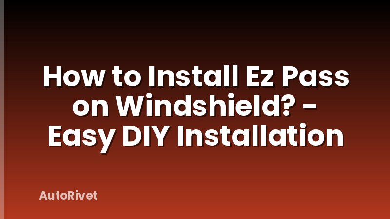 How to Install Ez Pass on Windshield? - Easy DIY Installation