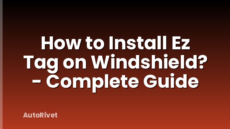 How to Install Ez Tag on Windshield? - Complete Guide