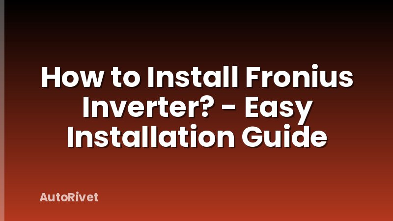 How to Install Fronius Inverter? - Easy Installation Guide