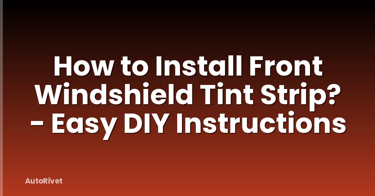 How to Install Front Windshield Tint Strip? - Easy DIY Instructions