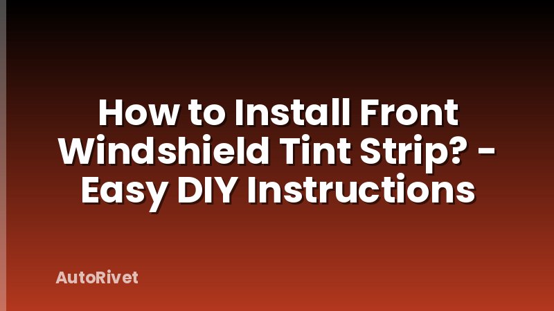 How to Install Front Windshield Tint Strip? - Easy DIY Instructions