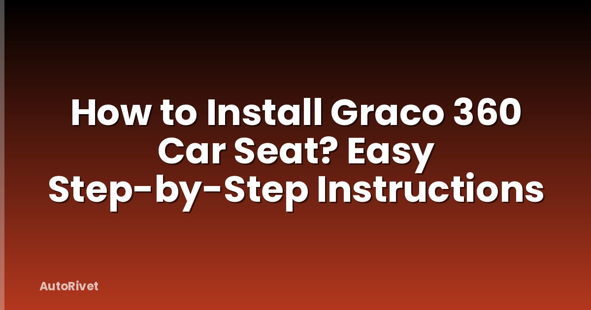 How to Install Graco 360 Car Seat? Easy Step-by-Step Instructions