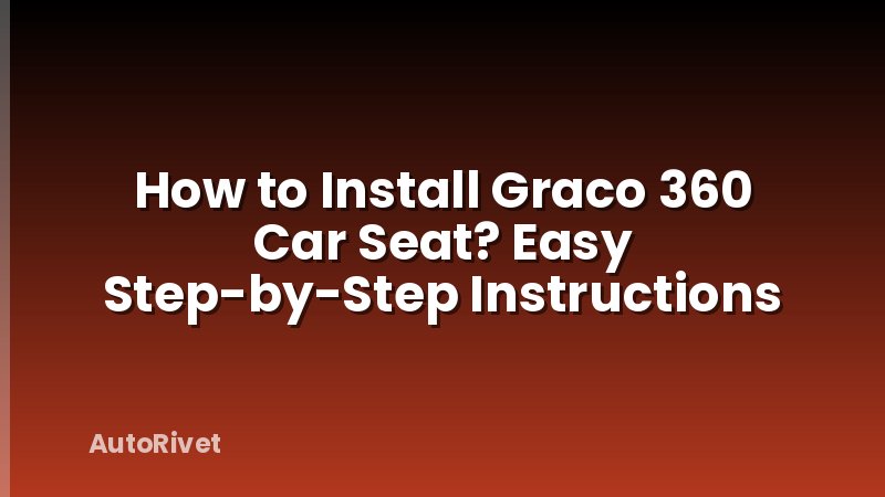 How to Install Graco 360 Car Seat? Easy Step-by-Step Instructions