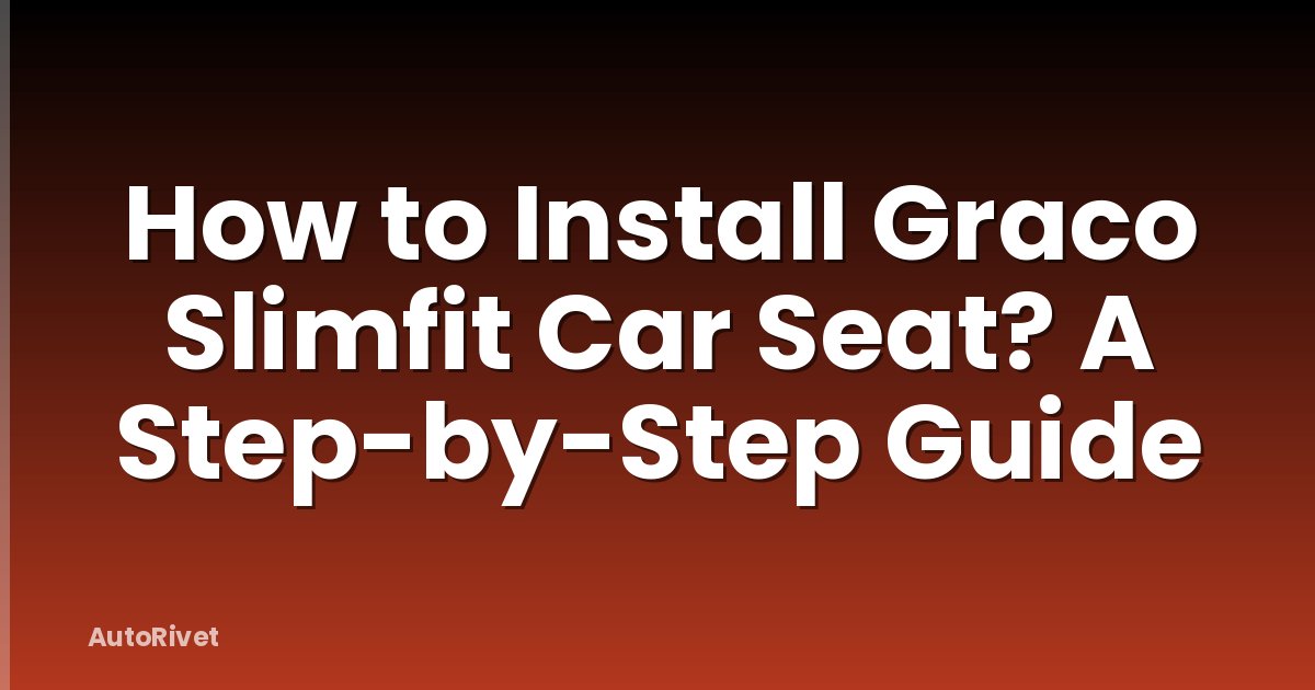 How to Install Graco Slimfit Car Seat? A Step-by-Step Guide