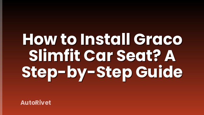 How to Install Graco Slimfit Car Seat? A Step-by-Step Guide