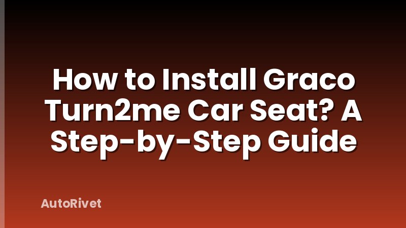 How to Install Graco Turn2me Car Seat? A Step-by-Step Guide
