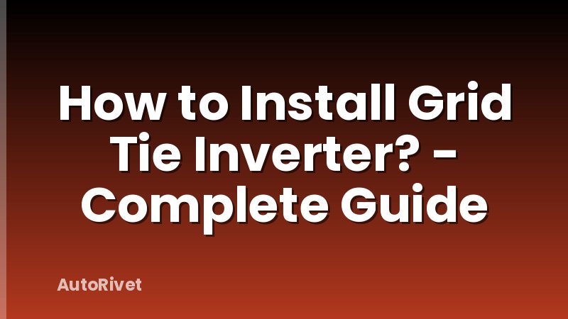 How to Install Grid Tie Inverter? - Complete Guide