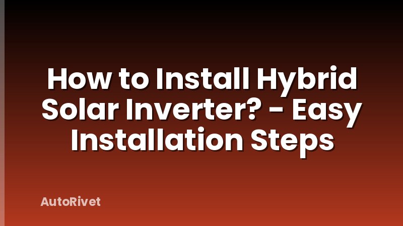 How to Install Hybrid Solar Inverter? - Easy Installation Steps