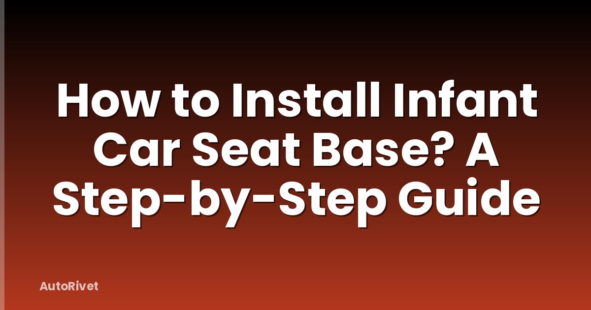 How to Install Infant Car Seat Base? A Step-by-Step Guide