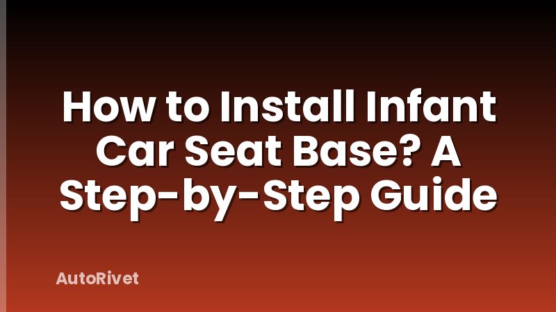 How to Install Infant Car Seat Base? A Step-by-Step Guide