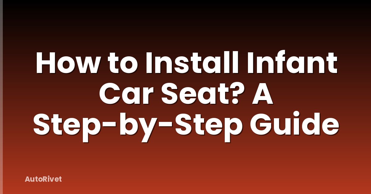 How to Install Infant Car Seat? A Step-by-Step Guide