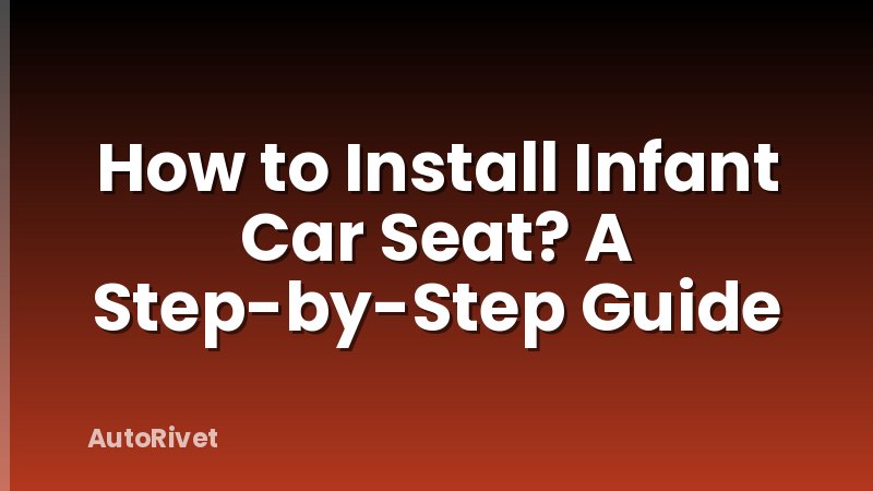 How to Install Infant Car Seat? A Step-by-Step Guide