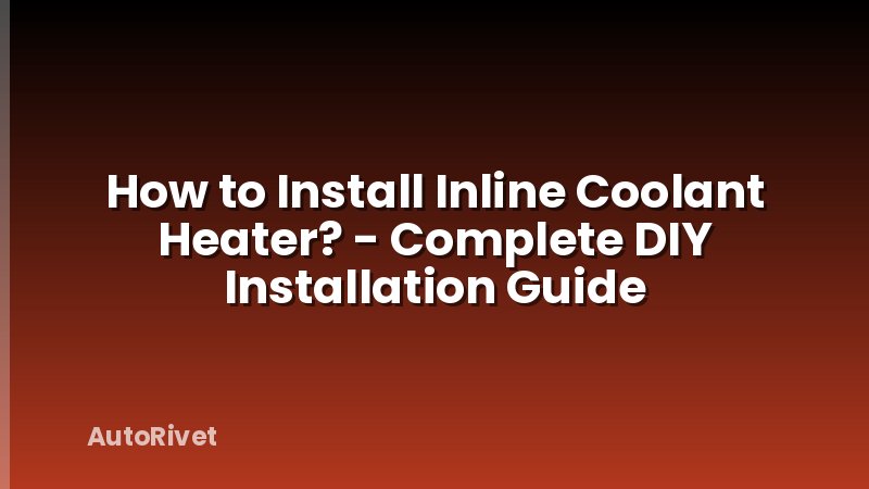 How to Install Inline Coolant Heater? - Complete DIY Installation Guide