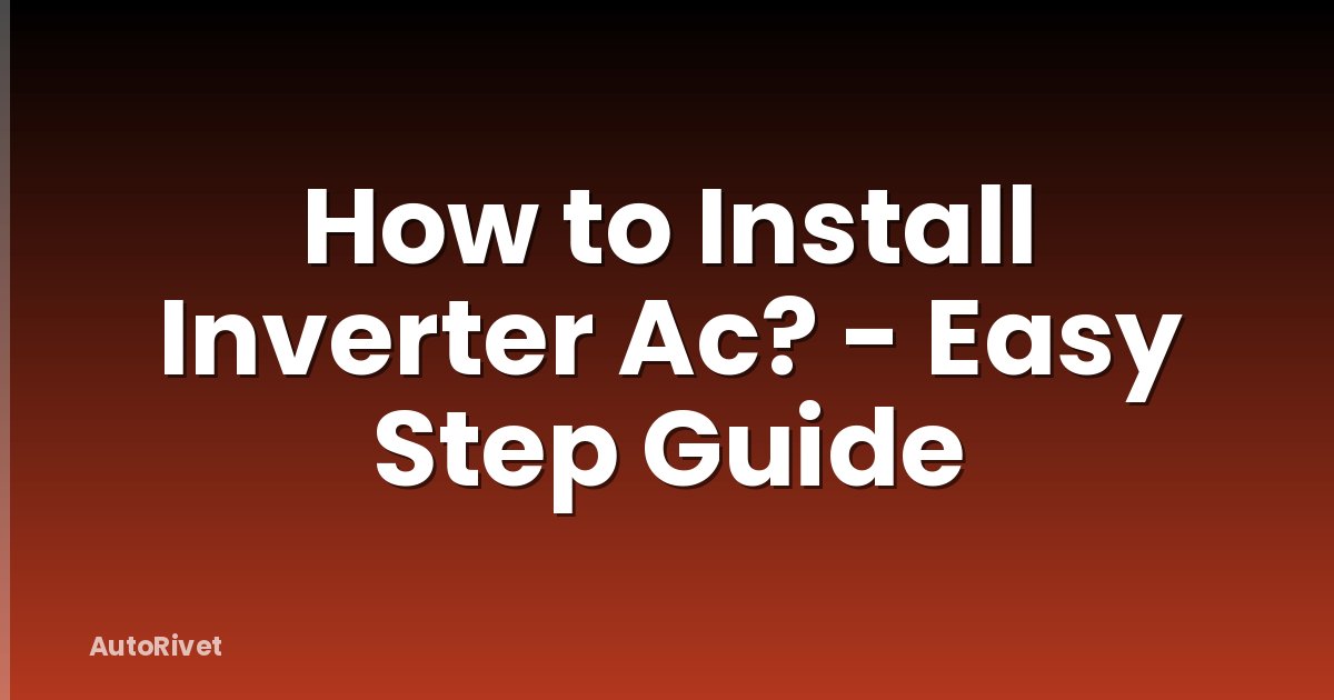 How to Install Inverter Ac? - Easy Step Guide