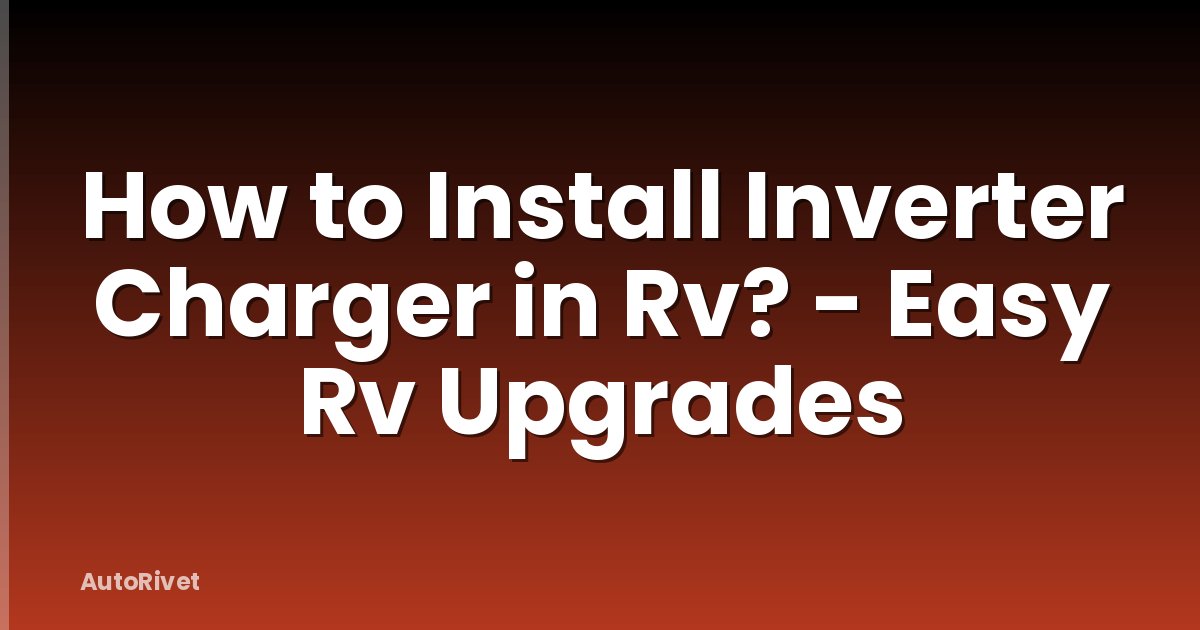 How to Install Inverter Charger in Rv? - Easy Rv Upgrades
