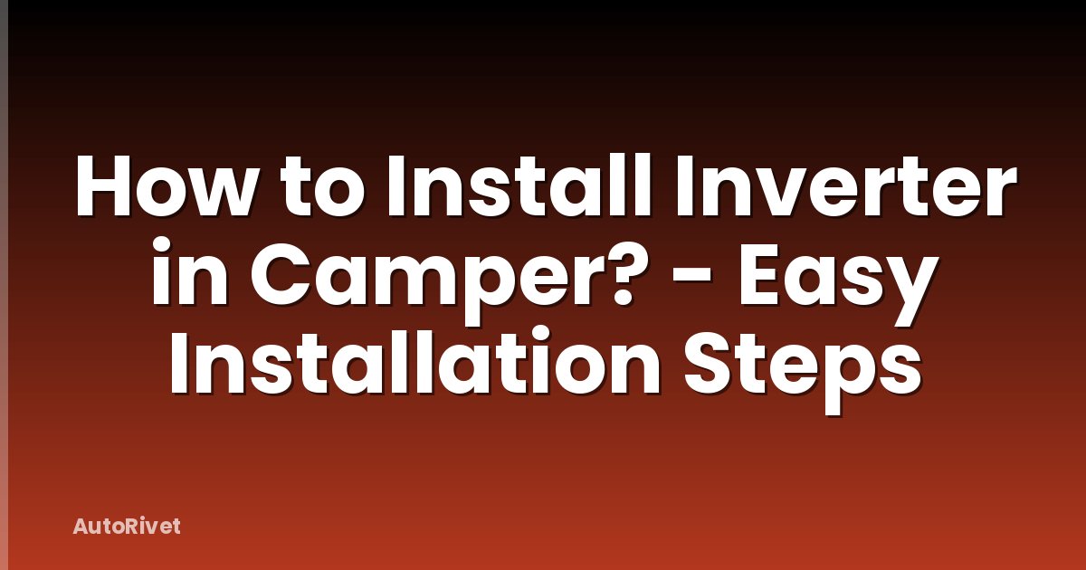 How to Install Inverter in Camper? - Easy Installation Steps