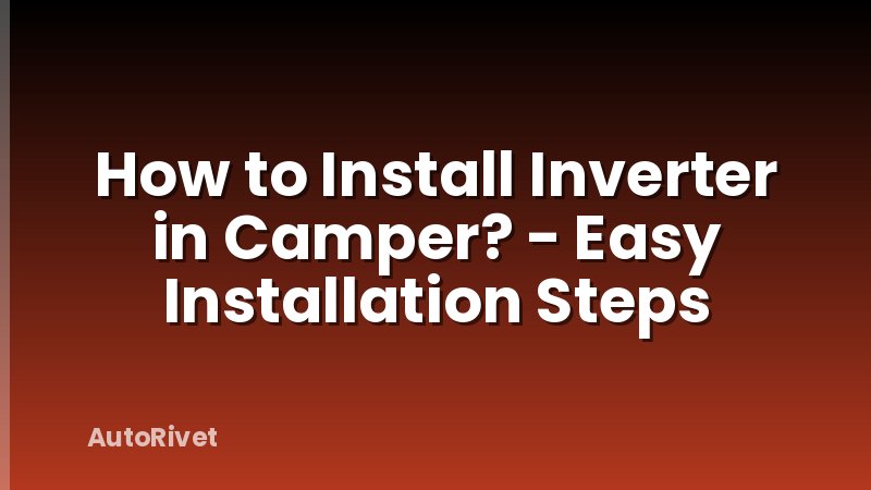 How to Install Inverter in Camper? - Easy Installation Steps