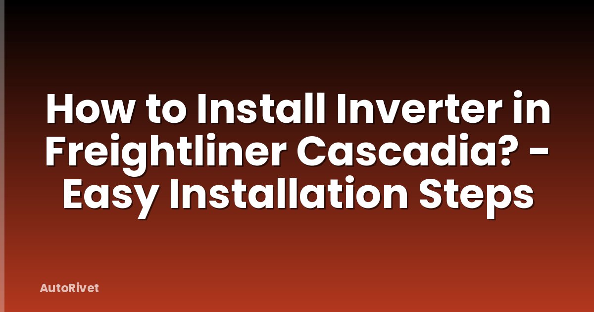 How to Install Inverter in Freightliner Cascadia? - Easy Installation Steps