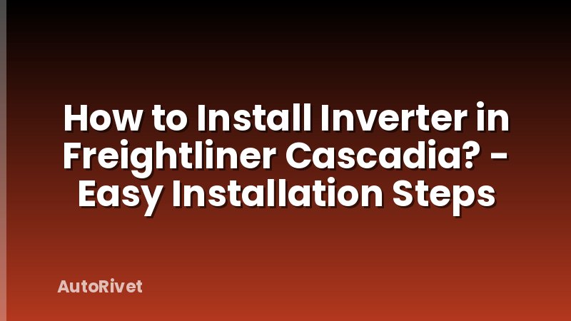 How to Install Inverter in Freightliner Cascadia? - Easy Installation Steps