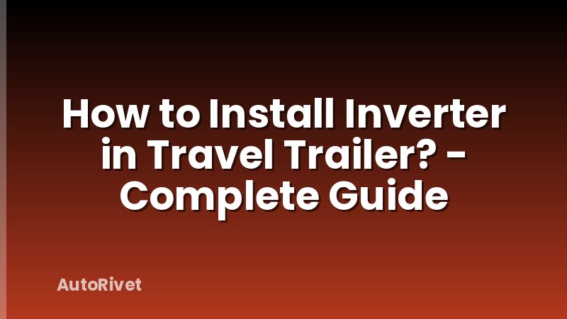 How to Install Inverter in Travel Trailer? - Complete Guide
