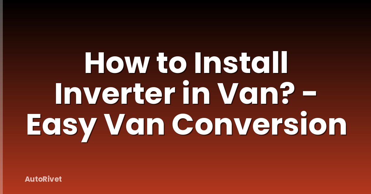 How to Install Inverter in Van? - Easy Van Conversion