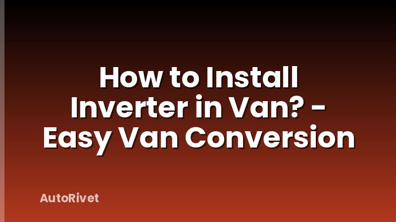 How to Install Inverter in Van? - Easy Van Conversion