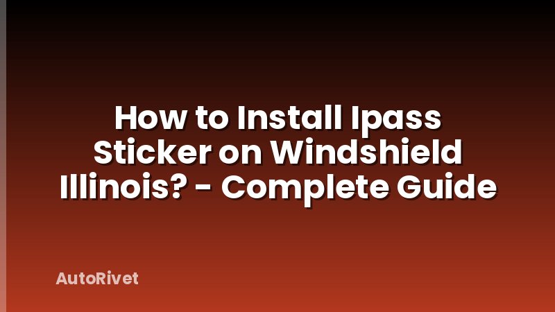 How to Install Ipass Sticker on Windshield Illinois? - Complete Guide