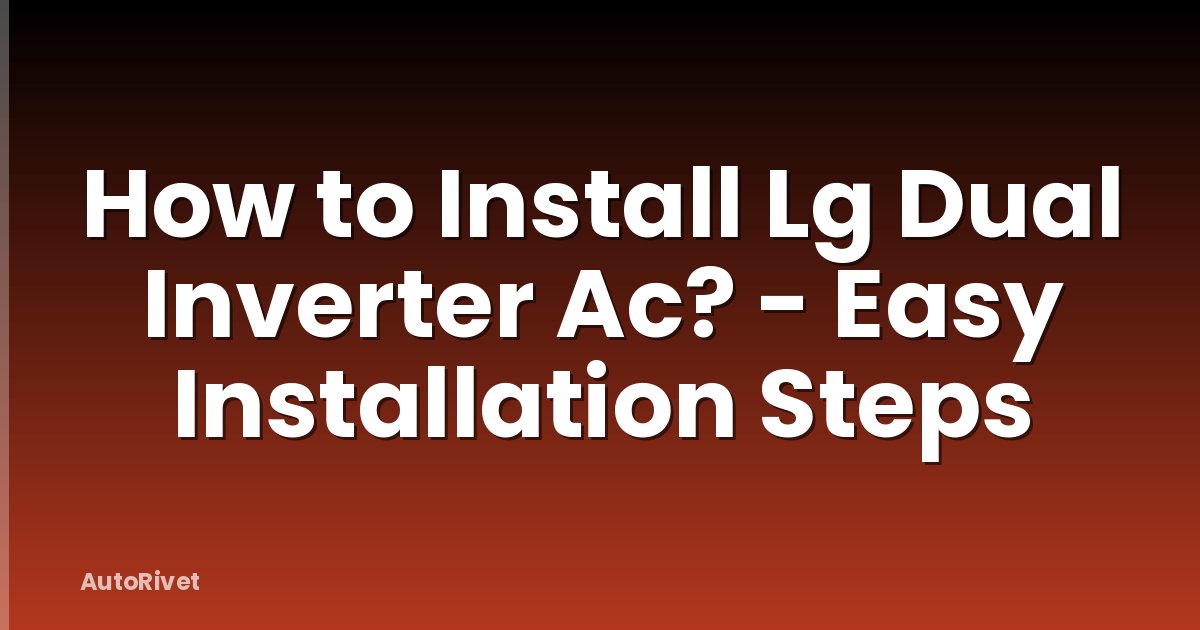 How to Install Lg Dual Inverter Ac? - Easy Installation Steps