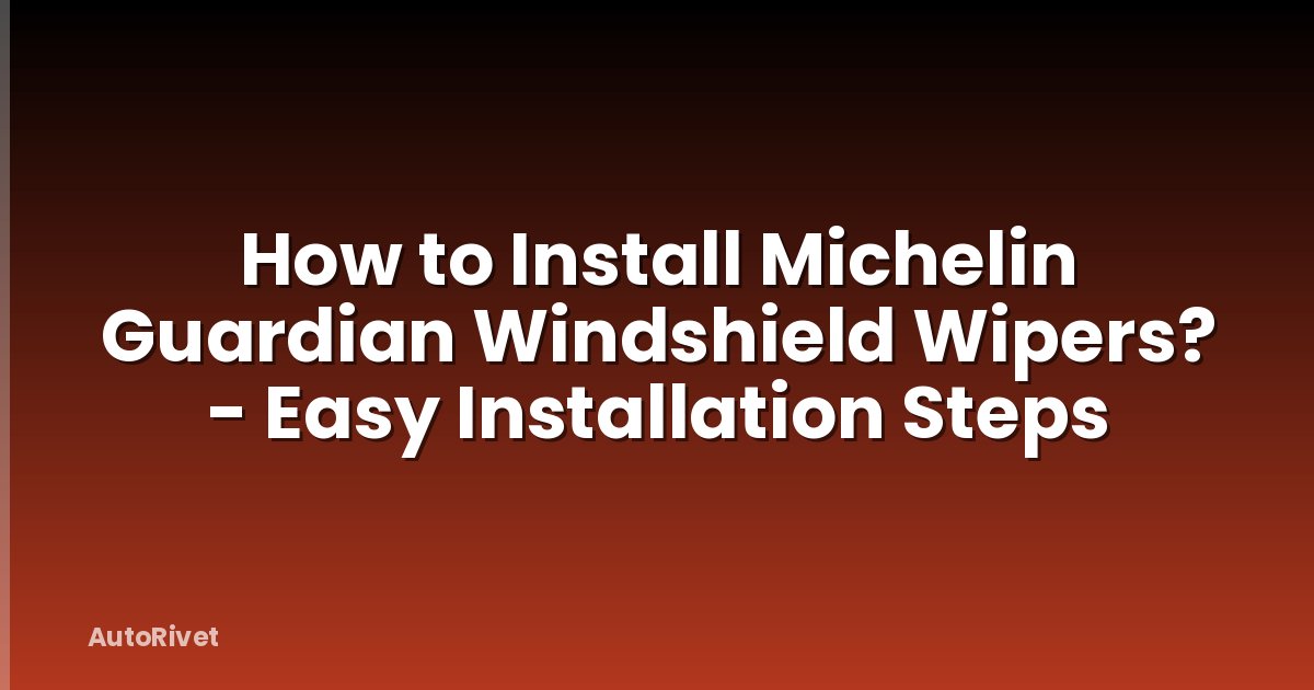How to Install Michelin Guardian Windshield Wipers? - Easy Installation Steps