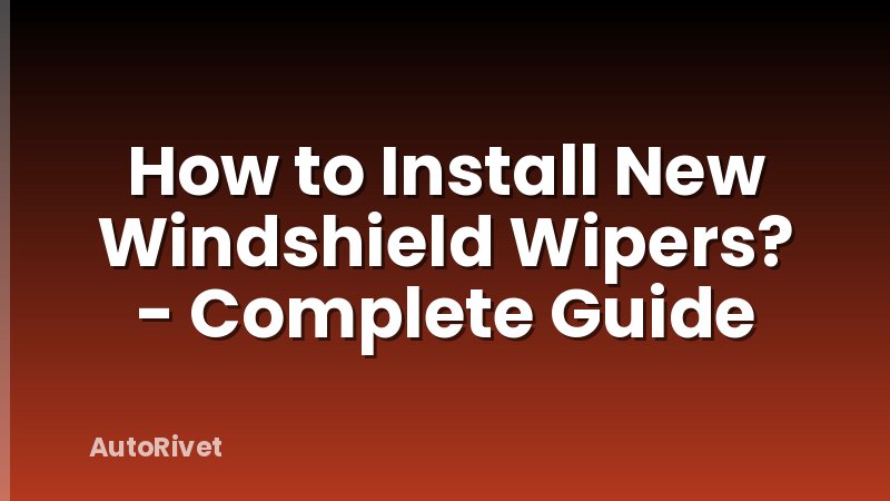 How to Install New Windshield Wipers? - Complete Guide