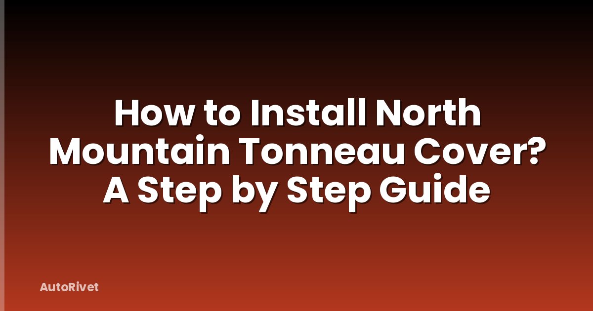 How to Install North Mountain Tonneau Cover? A Step by Step Guide