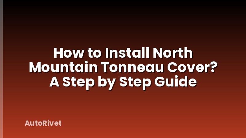How to Install North Mountain Tonneau Cover? A Step by Step Guide