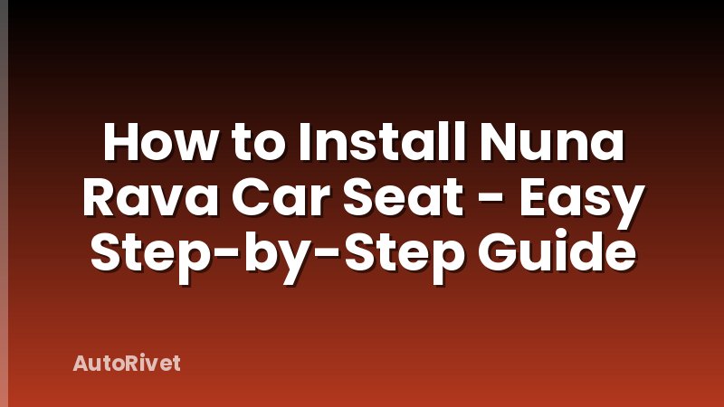 How to Install Nuna Rava Car Seat - Easy Step-by-Step Guide