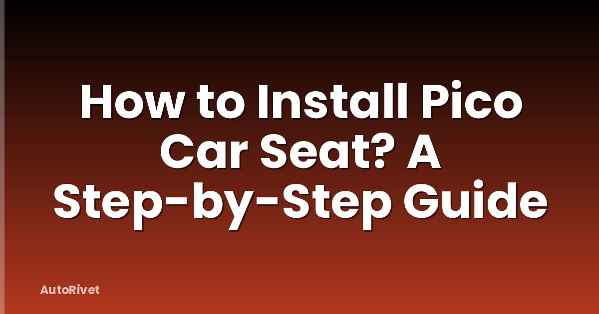 How to Install Pico Car Seat? A Step-by-Step Guide